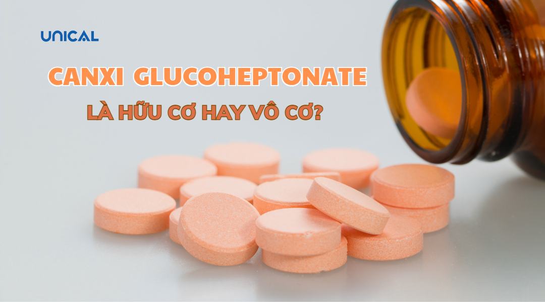CANXI GLUCOHEPTONATE LÀ CANXI HỮU CƠ HAY VÔ CƠ
